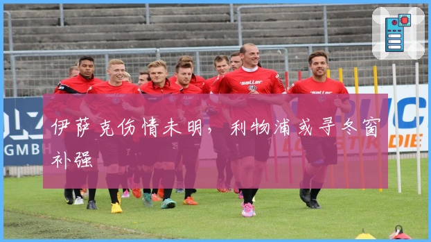 伊萨克伤情未明，利物浦或寻冬窗补强