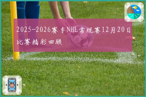 2025-2026赛季NHL常规赛12月20日比赛精彩回顾